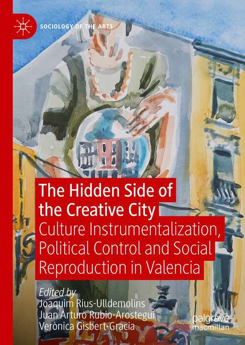 Book cover of The Hidden Side of the Creative City: Culture Instrumentalization, Political Control and Social Reproduction in Valencia (1st ed. 2021) (Sociology of the Arts)