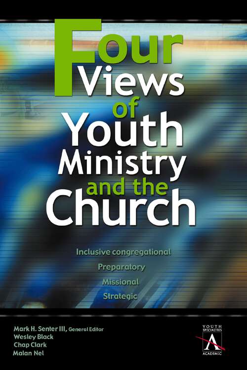 Four Views of Youth Ministry and the Church: Inclusive Congregational, Preparatory, Missional, Strategic (YS Academic)