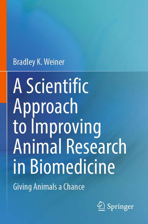 Book cover of A Scientific Approach to Improving Animal Research in Biomedicine: Giving Animals a Chance (1st ed. 2023)