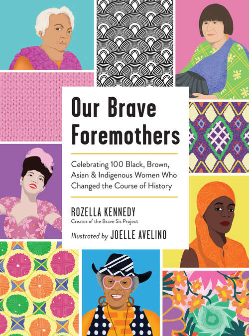Book cover of Our Brave Foremothers: Celebrating 100 Black, Brown, Asian, and Indigenous Women Who Changed the Course of History