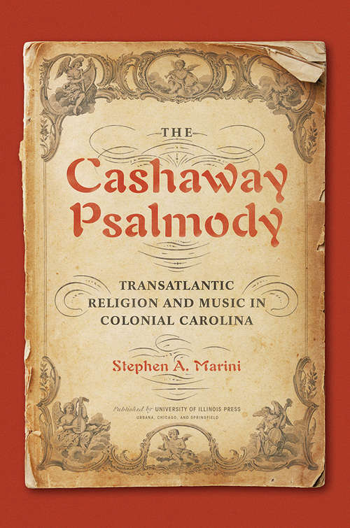 The Cashaway Psalmody: Transatlantic Religion and Music in Colonial Carolina (Music in American Life #489)