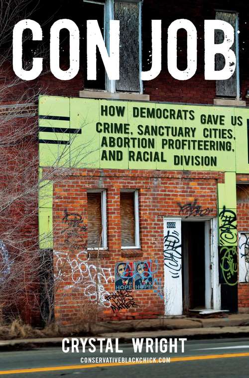 Book cover of Con Job: How Democrats Gave Us Crime, Sanctuary Cities, Abortion Profiteering, and Racial Division