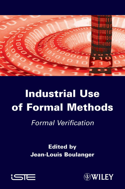 Industrial Use of Formal Methods: Formal Verification (Wiley-iste Ser. #693)