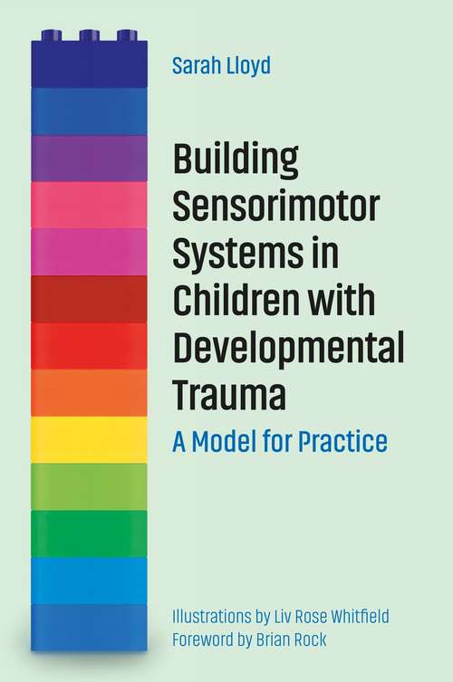 Building Sensorimotor Systems in Children with Developmental Trauma: A Model for Practice