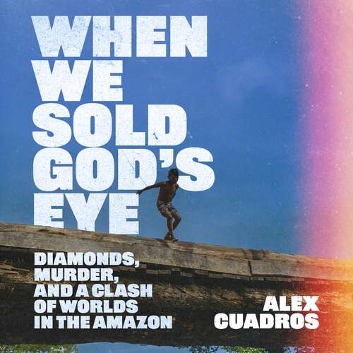 Book cover of When We Sold God's Eye: Diamonds, Murder and a Clash of Worlds in the Amazon