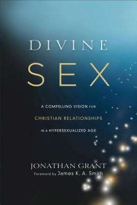 Book cover of Divine Sex: A Compelling Vision For Christian Relationships In A Hypersexualized Age