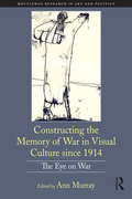 Constructing the Memory of War in Visual Culture since 1914: The Eye on War (Routledge Research in Art and Politics)