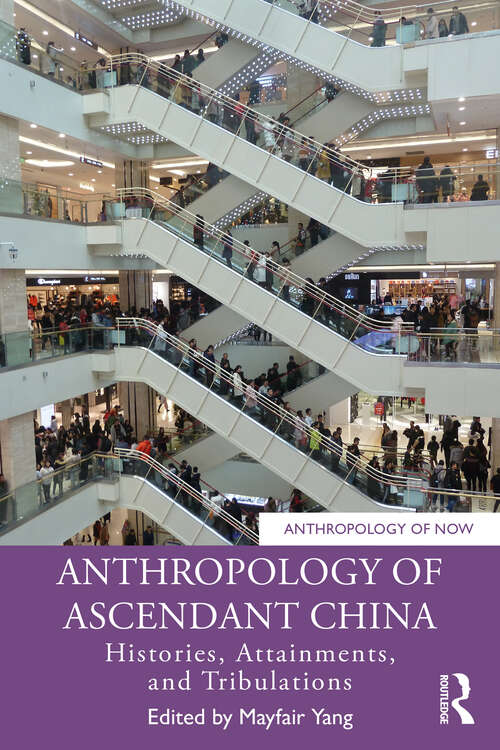 Book cover of Anthropology of Ascendant China: Histories, Attainments, and Tribulations (Anthropology of Now)
