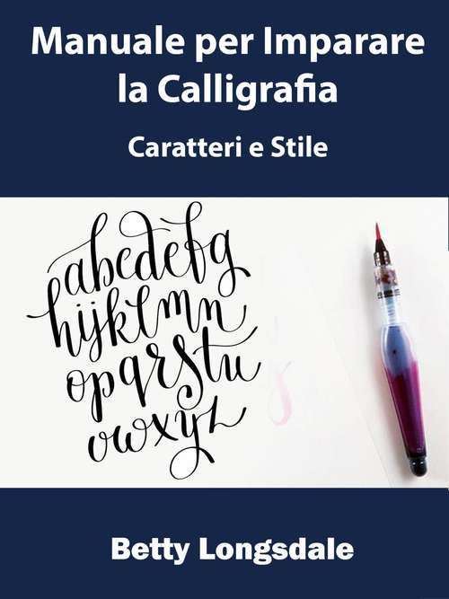 Book cover of Manuale per Imparare la Calligrafia: Caratteri e Stile