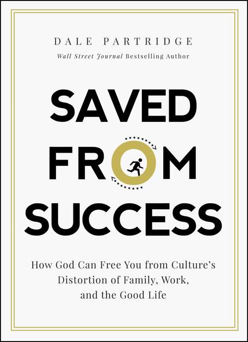 Book cover of Saved from Success: How God Can Free You from Culture’s Distortion of Family, Work, and the Good Life