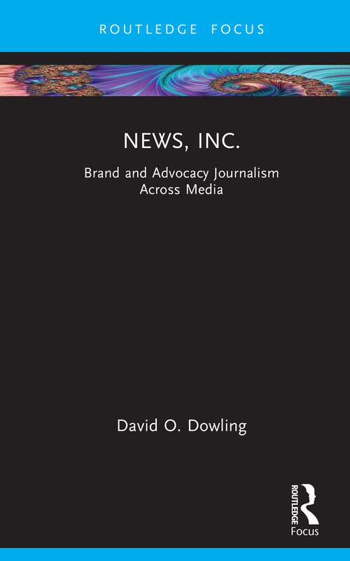 Book cover of News, Inc.: Brand and Advocacy Journalism Across Media (1) (Routledge Focus on Journalism Studies)