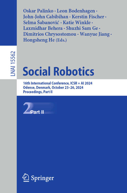 Book cover of Social Robotics: 16th International Conference, ICSR + AI 2024, Odense, Denmark, October 23–26, 2024, Proceedings, Part II (Lecture Notes in Computer Science #15562)