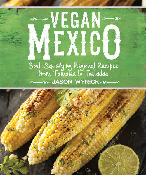 Book cover of Vegan Mexico: Soul-Satisfying Regional Recipes from Tamales to Tostadas