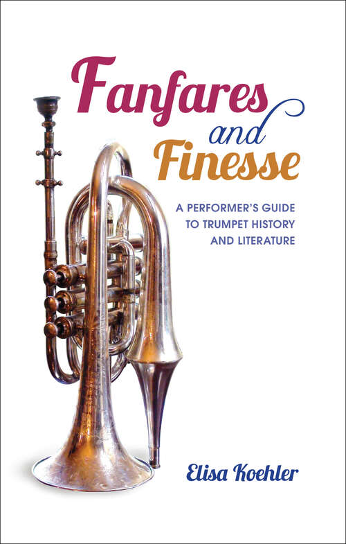 Book cover of Fanfares and Finesse: A Performer's Guide To Trumpet History And Literature