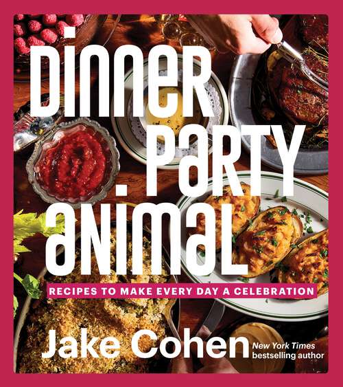 Book cover of Dinner Party Animal: Recipes to Make Every Day a Celebration