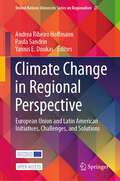 Climate Change in Regional Perspective: European Union and Latin American Initiatives, Challenges, and Solutions (United Nations University Series on Regionalism #27)