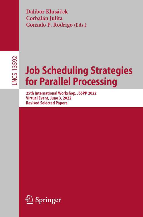 Book cover of Job Scheduling Strategies for Parallel Processing: 25th International Workshop, JSSPP 2022, Virtual Event, June 3, 2022, Revised Selected Papers (1st ed. 2023) (Lecture Notes in Computer Science #13592)