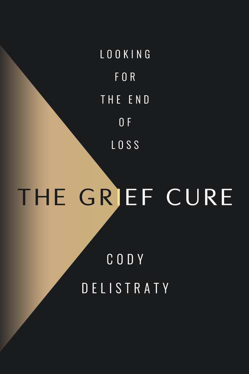 Book cover of The Grief Cure: Looking for the End of Loss