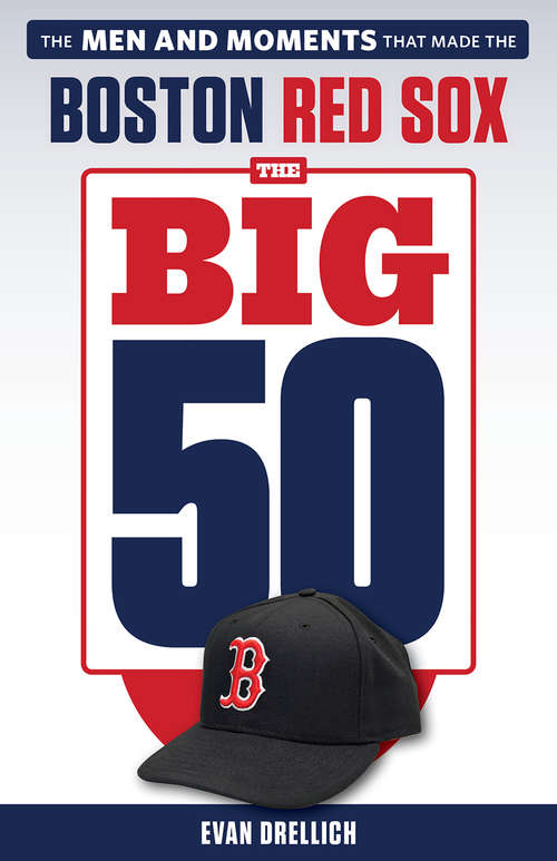 Book cover of The Big 50: The Men and Moments that Made the Boston Red Sox (The Big 50)