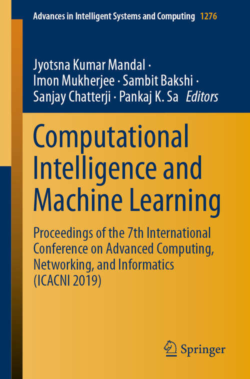 Computational Intelligence and Machine Learning: Proceedings of the 7th International Conference on Advanced Computing, Networking, and Informatics (ICACNI 2019) (Advances in Intelligent Systems and Computing #1276)