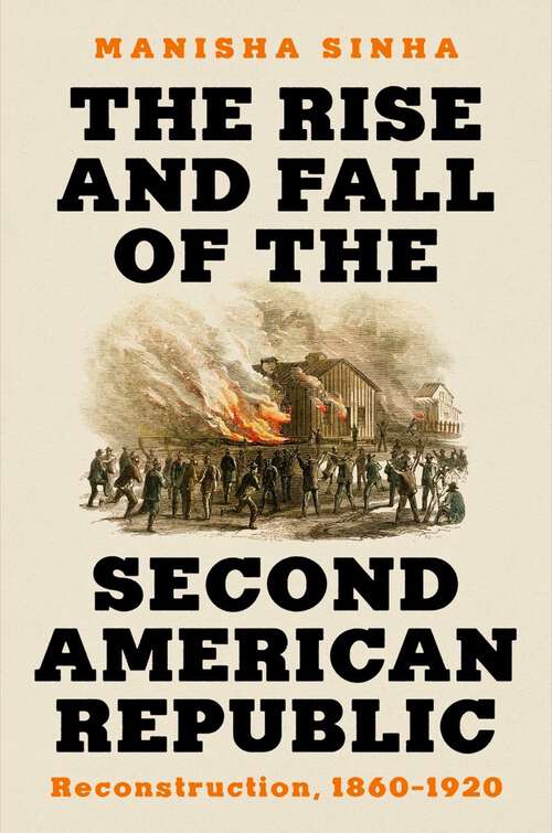 Book cover of The Rise and Fall of the Second American Republic: Reconstruction, 1860-1920