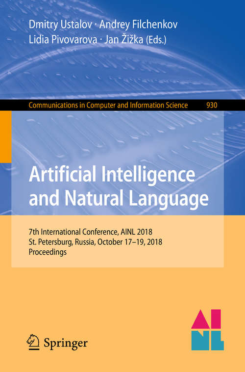 Artificial Intelligence and Natural Language: 7th International Conference, AINL 2018, St. Petersburg, Russia, October 17–19, 2018, Proceedings (Communications in Computer and Information Science #930)