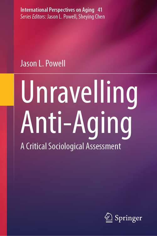 Book cover of Unravelling Anti-Aging: A Critical Sociological Assessment (2024) (International Perspectives on Aging #41)