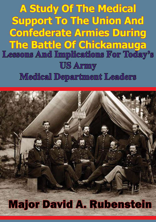 A Study Of The Medical Support To The Union And Confederate Armies During The Battle Of Chickamauga: Lessons And Implications For Today’s US Army Medical Department Leaders