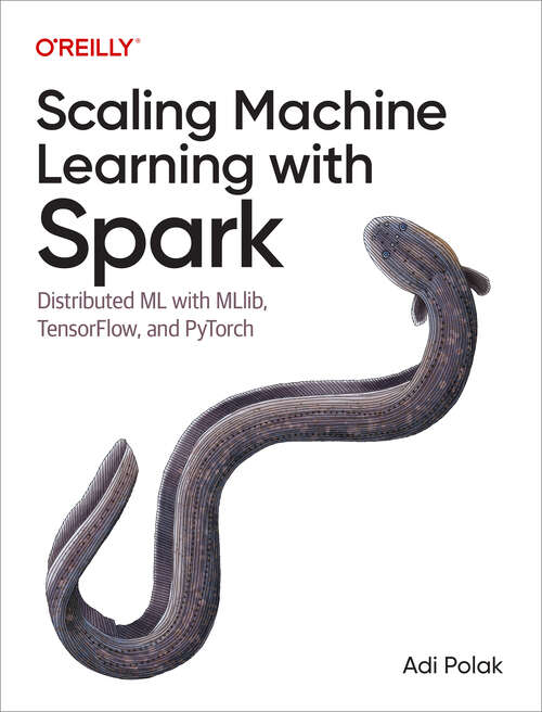 Book cover of Scaling Machine Learning with Spark: Distributed ML with MLlib, TensorFlow, and PyTorch (1)