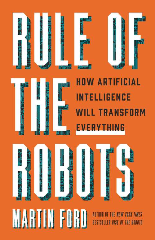 Book cover of Rule of the Robots: How Artificial Intelligence Will Transform Everything