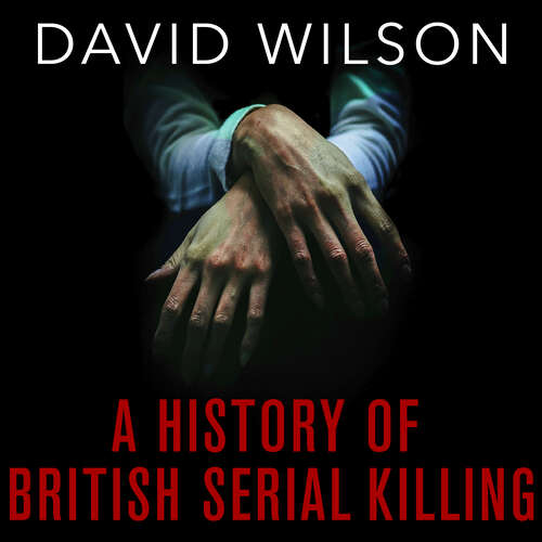 Book cover of A History Of British Serial Killing: The Shocking Account of Jack the Ripper, Harold Shipman and Beyond (The Books of Babel)