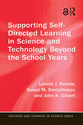 Supporting Self-Directed Learning in Science and Technology Beyond the School Years: Beyond the School Years (Teaching and Learning in Science Series)