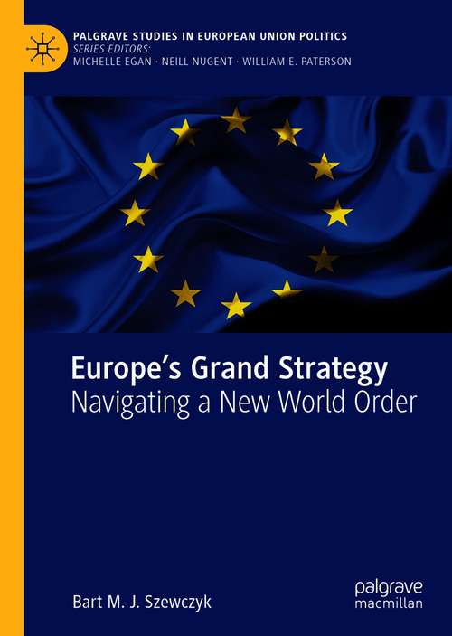 Book cover of Europe’s Grand Strategy: Navigating a New World Order (1st ed. 2021) (Palgrave Studies in European Union Politics)