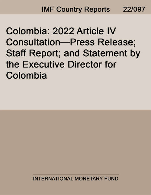Book cover of Colombia: 2022 Article IV Consultation—Press Release; Staff Report; and Statement by the Executive Director for Colombia (Imf Staff Country Reports)