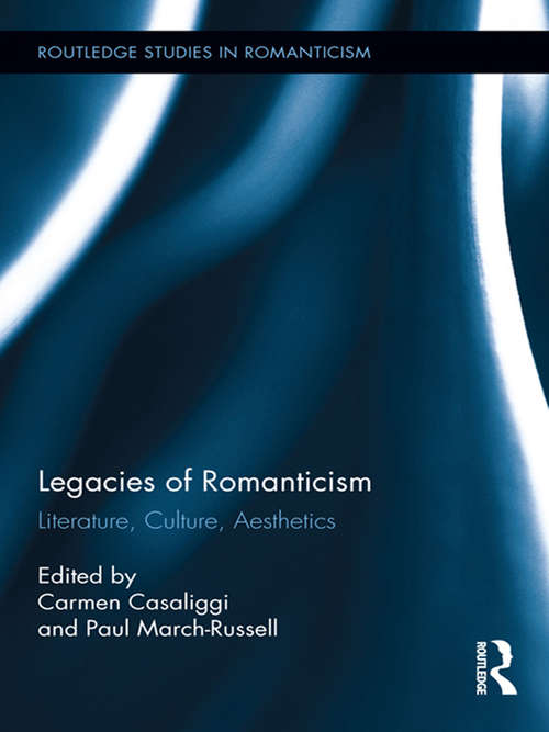 Legacies of Romanticism: Literature, Culture, Aesthetics (Routledge Studies in Romanticism)