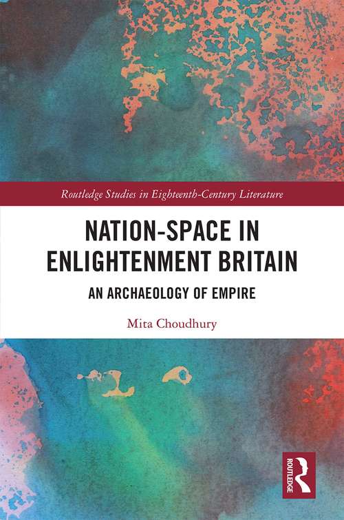 Nation-Space in Enlightenment Britain: An Archaeology of Empire (Routledge Studies in Eighteenth-Century Literature)