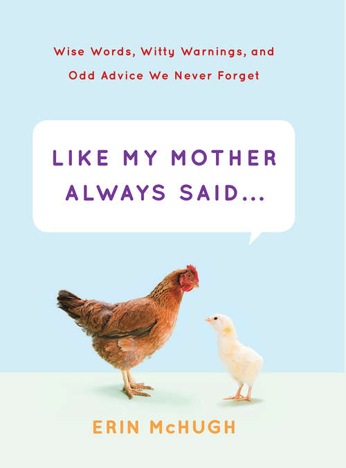 Book cover of Like My Mother Always Said . . .: Wise Words, Witty Warnings, and Odd Advice We Never Forget