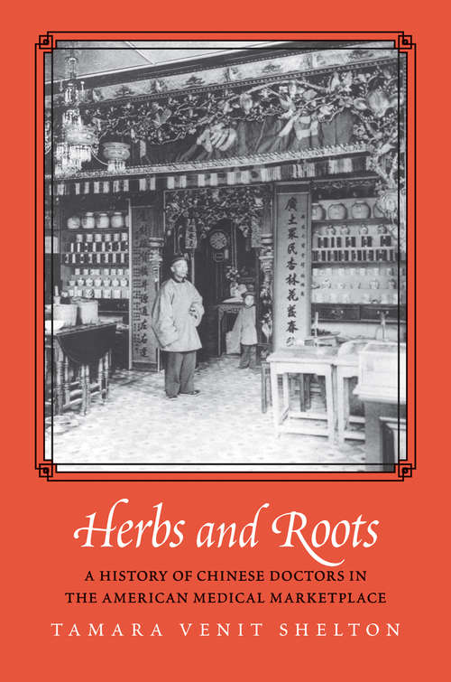 Book cover of Herbs and Roots: A History of Chinese Doctors in the American Medical Marketplace