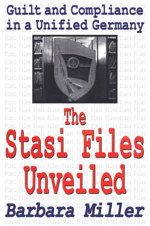 The Stasi Files Unveiled: Guilt and Compliance in a Unified Germany