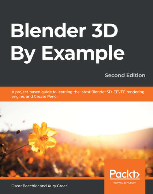 Book cover of Blender 3D By Example: A project-based guide to learning the latest Blender 3D, EEVEE rendering engine, and Grease Pencil, 2nd Edition (2)