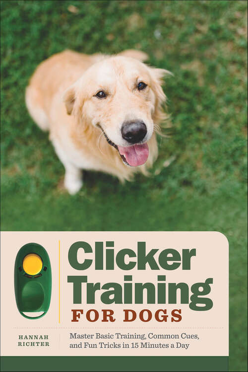 Book cover of Clicker Training for Dogs: Master Basic Training, Common Cues, and Fun Tricks in 15 Minutes a Day