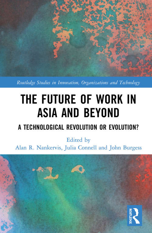The Future of Work in Asia and Beyond: A Technological Revolution or Evolution? (Routledge Studies in Innovation, Organizations and Technology)