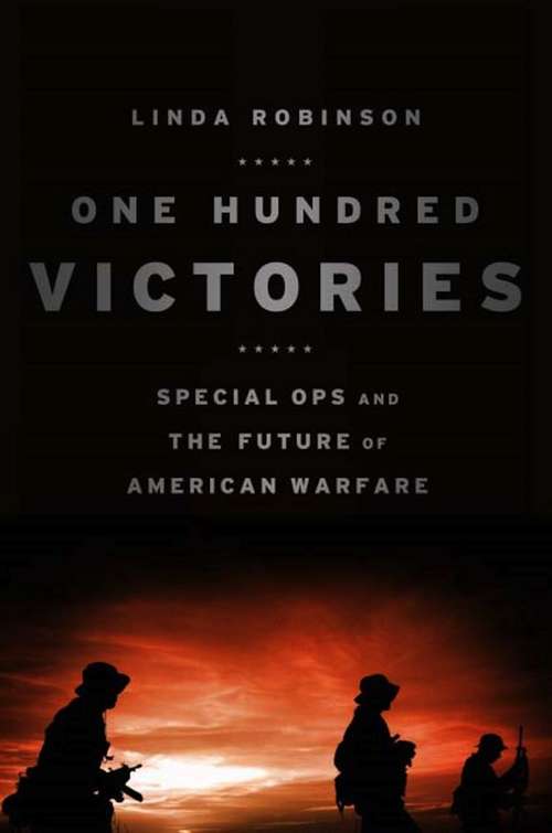 One Hundred Victories: Special Ops and the Future of American Warfare