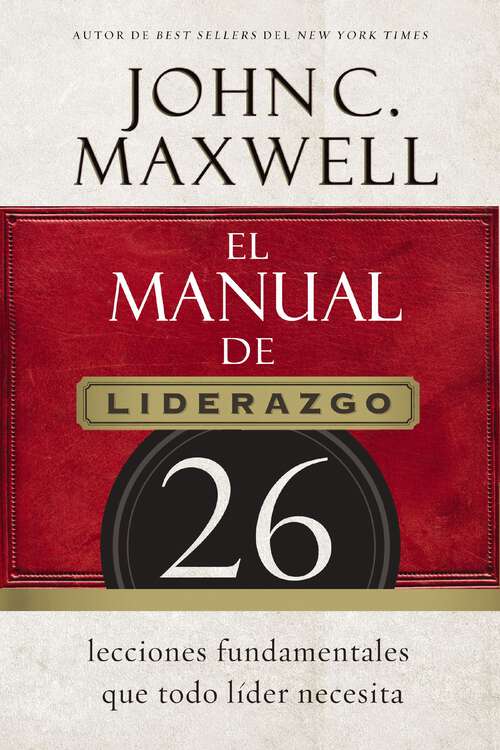 Book cover of El manual de liderazgo: 26 lecciones fundamentales que todo líder necesita