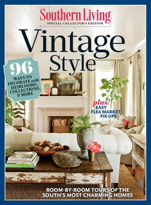 Book cover of SOUTHERN LIVING Vintage Style: 96 Ways to Decorate with Heirlooms, Collections, & More
