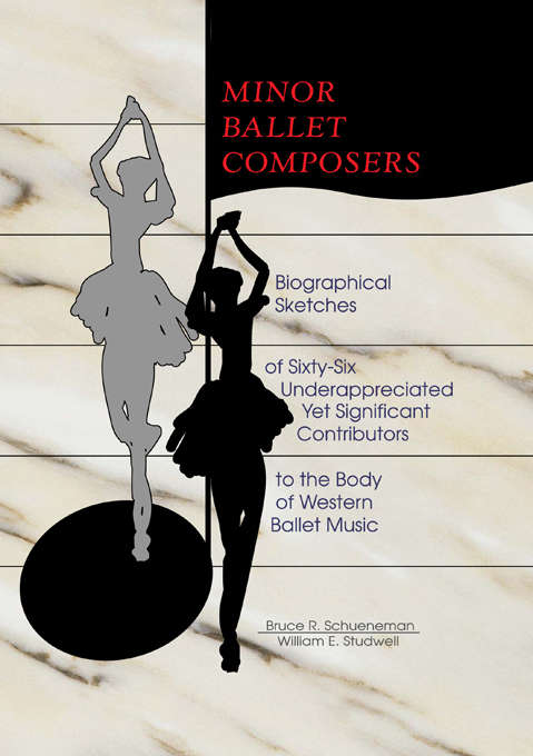 Minor Ballet Composers: Biographical Sketches of Sixty-Six Underappreciated Yet Significant Contributors to the Body of West