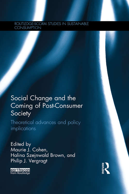 Social Change and the Coming of Post-consumer Society: Theoretical Advances and Policy Implications (Routledge-SCORAI Studies in Sustainable Consumption)
