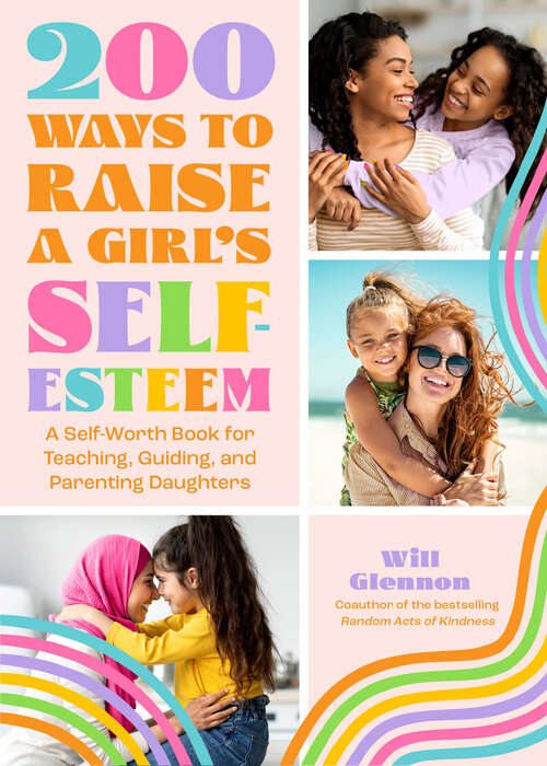 Book cover of 200 Ways to Raise a Girl's Self-Esteem: A Self-Worth Book for Teaching, Guiding, and Parenting Daughters