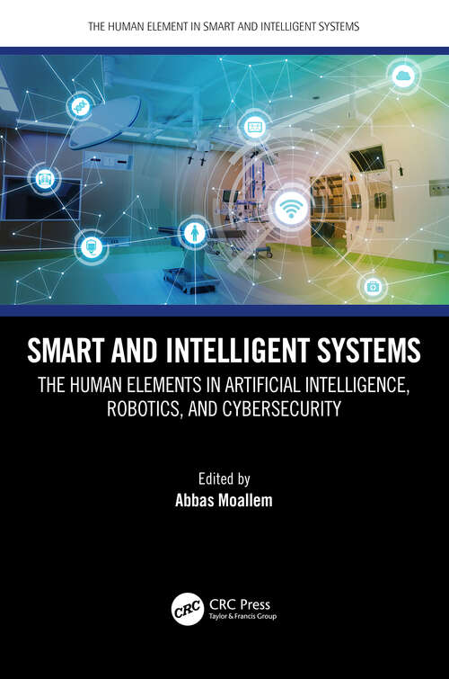 Smart and Intelligent Systems: The Human Elements in Artificial Intelligence, Robotics, and Cybersecurity (The Human Element in Smart and Intelligent Systems)