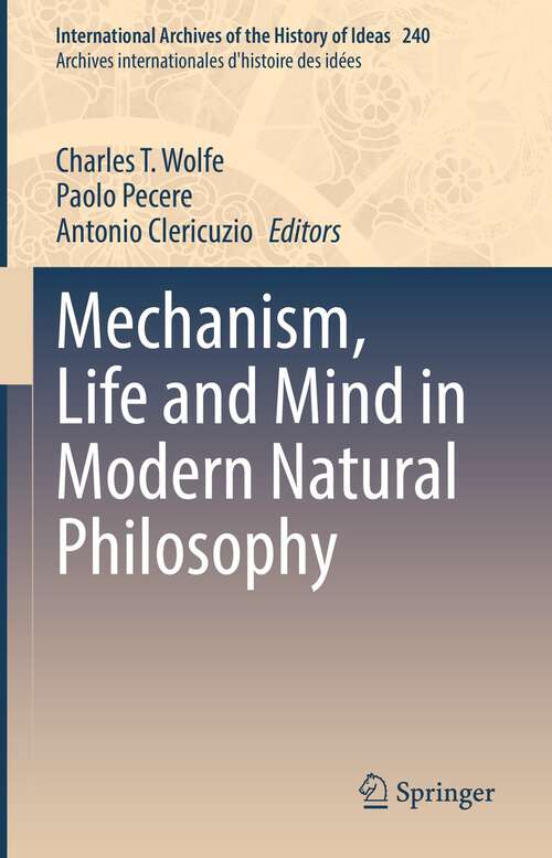 Mechanism, Life and Mind in Modern Natural Philosophy (International Archives of the History of Ideas   Archives internationales d'histoire des idées #240)